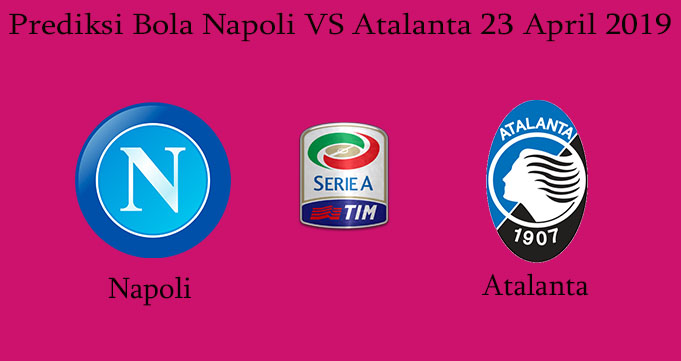 Prediksi Bola Napoli VS Atalanta 23 April 2019