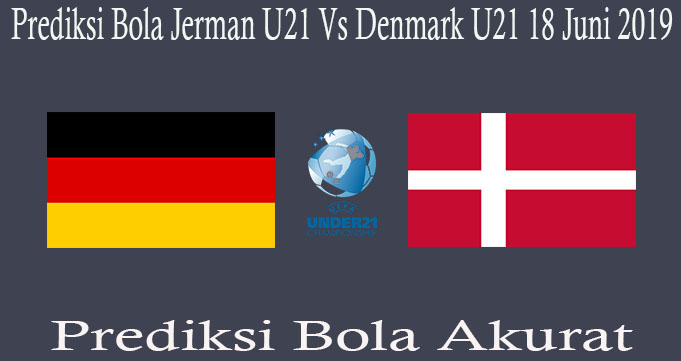Prediksi Bola Jerman U21 Vs Denmark U21 18 Juni 2019