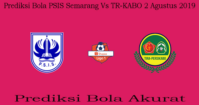 Prediksi Bola PSIS Semarang Vs TR-KABO 2 Agustus 2019