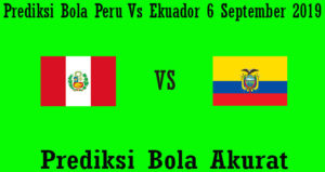 Prediksi Bola Peru Vs Ekuador 6 September 2019