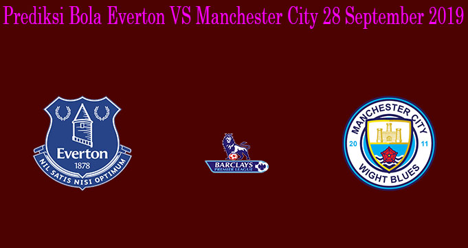 Prediksi Bola Everton VS Manchester City 28 September 2019