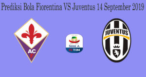 Prediksi Bola Fiorentina VS Juventus 14 September 2019
