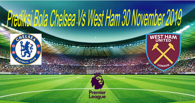 Prediksi Bola Chelsea Vs West Ham 30 November 2019