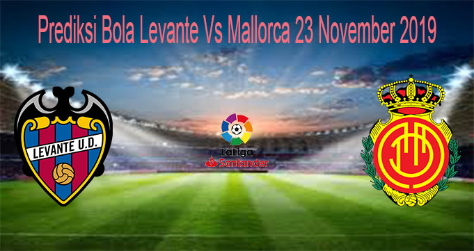 Prediksi Bola Levante Vs Mallorca 23 November 2019