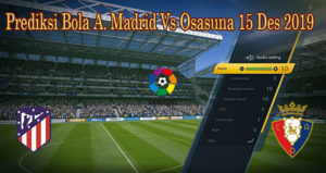 Prediksi Bola A. Madrid Vs Osasuna 15 Des 2019
