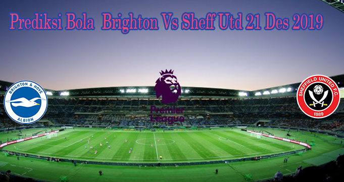 Prediksi Bola Brighton Vs Sheff Utd 21 Des 2019