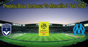 Prediksi Bola Bordeaux Vs Marseille 3 Feb 2020