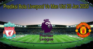 Prediksi Bola Liverpool Vs Man Utd 20 Jan 2020