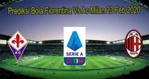 Prediksi Bola Fiorentina Vs Ac Milan 23 Feb 2020