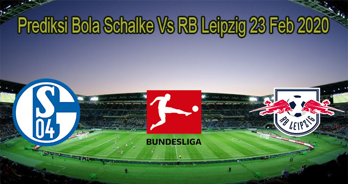 Prediksi Bola Schalke Vs RB Leipzig 23 Feb 2020