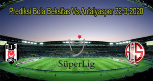 Prediksi Bola Beksitas Vs Antalyaspor 22-3-2020