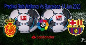 Prediksi Bola Mallorca Vs Barcelona 14 Jun 2020