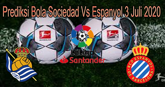 Prediksi Bola Sociedad Vs Espanyol 3 Juli 2020
