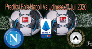 Prediksi Bola Napoli Vs Udinese 20 Juli 2020