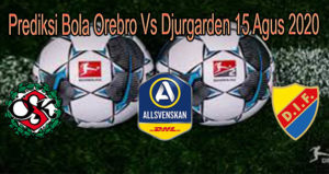Prediksi Bola Orebro Vs Djurgarden 15 Agus 2020