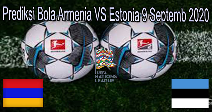 Prediksi Bola Armenia VS Estonia 9 Septemb 2020