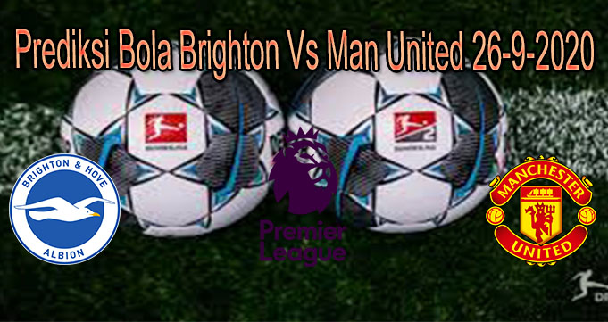 Prediksi Bola Brighton Vs Man United 26-9-2020