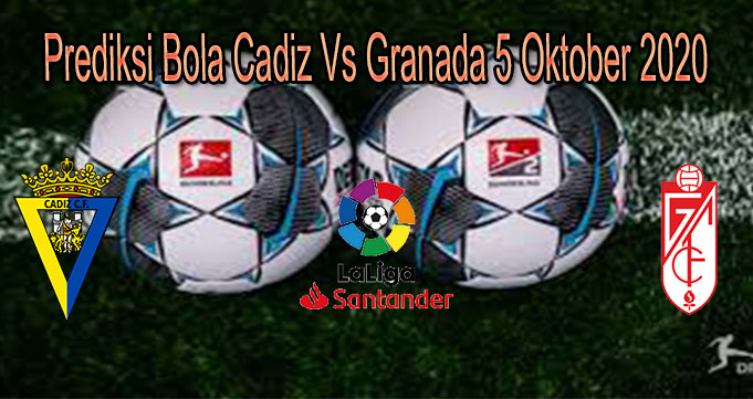Prediksi Bola Cadiz Vs Granada 5 Oktober 2020