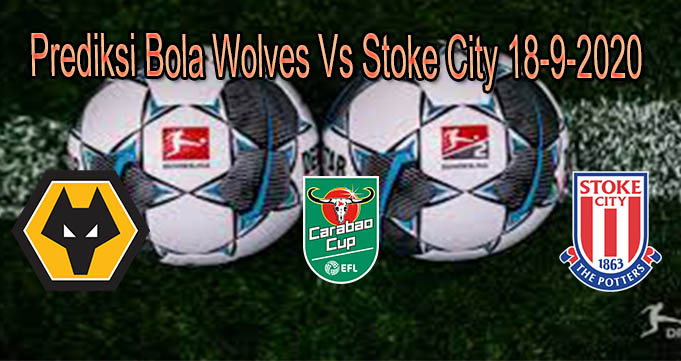 Prediksi Bola Wolves Vs Stoke City 18-9-2020