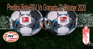 Prediksi Bola PSV Vs Granada 22 Oktober 2020