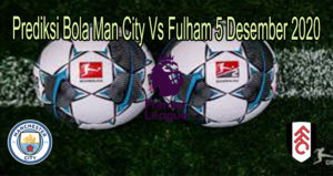 Prediksi Bola Man City Vs Fulham 5 Desember 2020