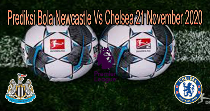 Prediksi Bola Newcastle Vs Chelsea 21 November 2020