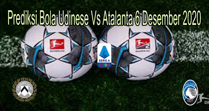 Prediksi Bola Udinese Vs Atalanta 6 Desember 2020