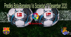 Prediksi Bola Barcelona Vs Sociedad 17 Desember 2020