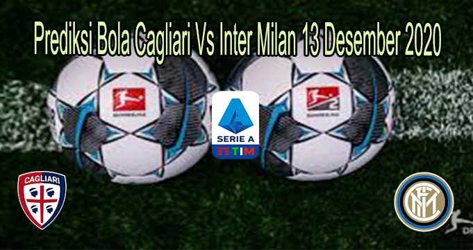 Prediksi Bola Cagliari Vs Inter Milan 13 Desember 2020
