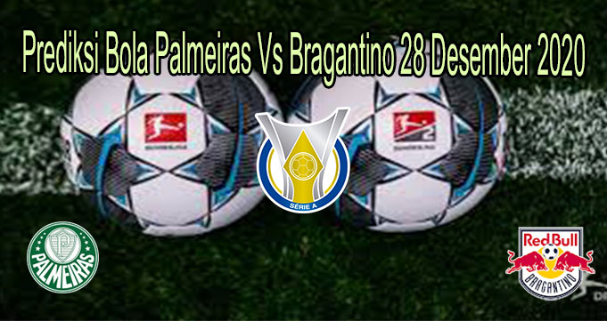 Prediksi Bola Palmeiras Vs Bragantino 28 Desember 2020