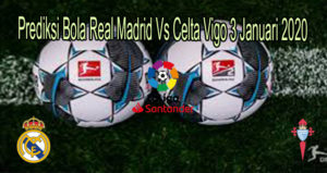 Prediksi Bola Real Madrid Vs Celta Vigo 3 Januari 2020