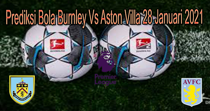 Prediksi Bola Burnley Vs Aston Villa 28 Januari 2021