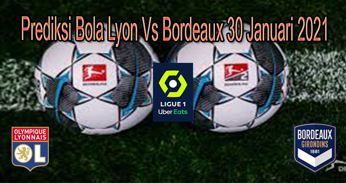 Prediksi Bola Lyon Vs Bordeaux 30 Januari 2021
