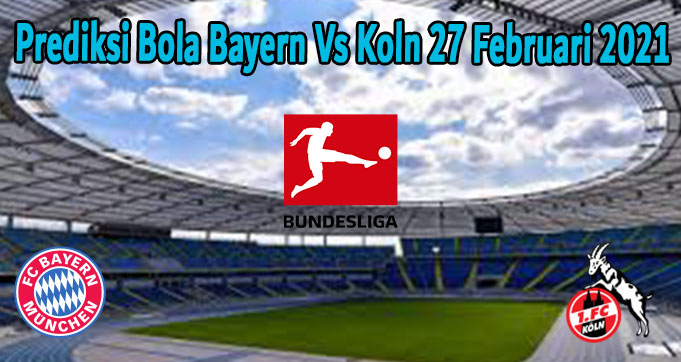 Prediksi Bola Bayern Vs Koln 27 Februari 2021