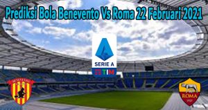 Prediksi Bola Benevento Vs Roma 22 Februari 2021