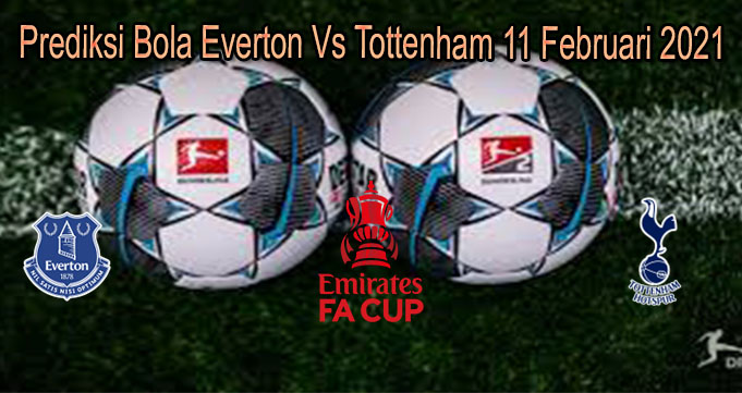 Prediksi Bola Everton Vs Tottenham 11 Februari 2021