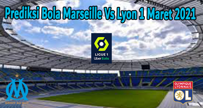 Prediksi Bola Marseille Vs Lyon 1 Maret 2021