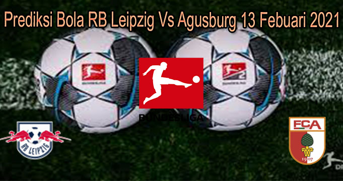Prediksi Bola RB Leipzig Vs Agusburg 13 Febuari 2021