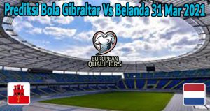 Prediksi Bola Gibraltar Vs Belanda 31 Mar 2021