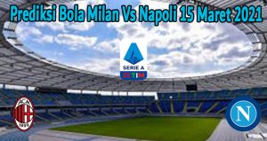 Prediksi Bola Milan Vs Napoli 15 Maret 2021