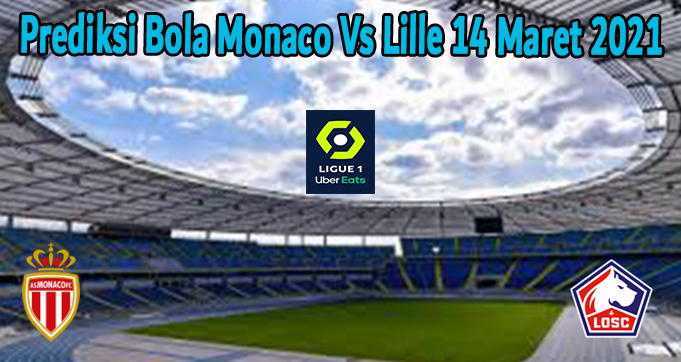 Prediksi Bola Monaco Vs Lille 14 Maret 2021