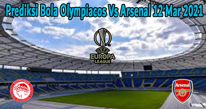 Prediksi Bola Olympiacos Vs Arsenal 12 Mar 2021