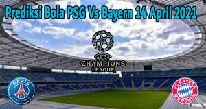 Prediksi Bola PSG Vs Bayern 14 April 2021