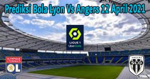 Prediksi Bola Lyon Vs Angers 12 April 2021
