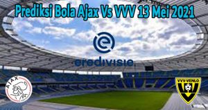 Prediksi Bola Ajax Vs VVV 13 Mei 2021