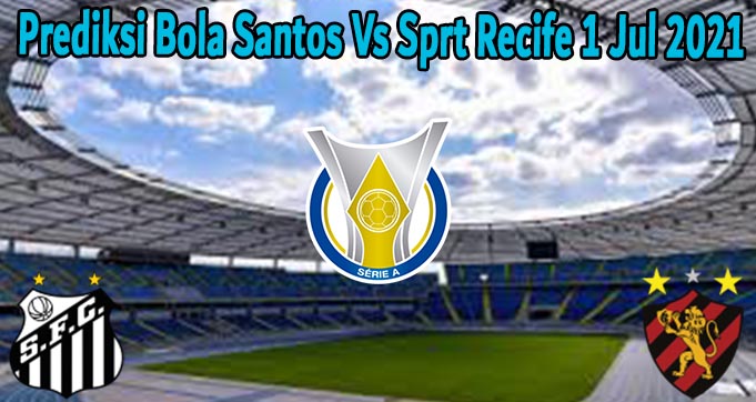 Prediksi Bola Santos Vs Sprt Recife 1 Jul 2021
