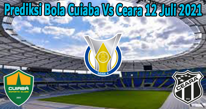 Prediksi Bola Cuiaba Vs Ceara 12 Juli 2021