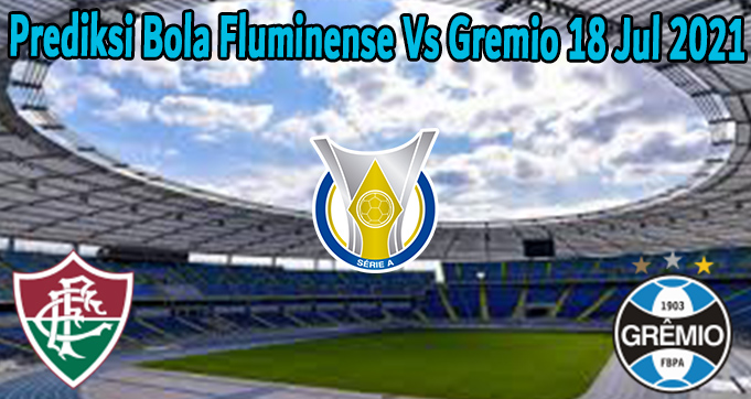 Prediksi Bola Fluminense Vs Gremio 18 Jul 2021