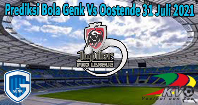 Prediksi Bola Genk Vs Oostende 31 Juli 2021