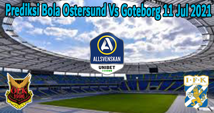 Prediksi Bola Ostersund Vs Goteborg 11 Jul 2021